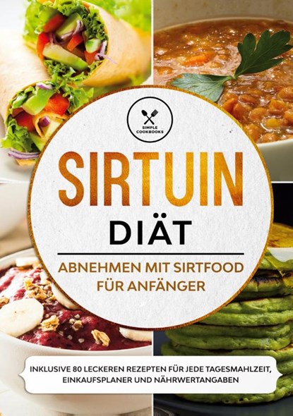 Sirtuin Diät: Abnehmen mit Sirtfood für Anfänger - Inklusive 80 leckeren Rezepten für jede Tagesmahlzeit, Einkaufsplaner und Nährwertangaben, Simple Cookbooks - Gebonden - 9783755782216