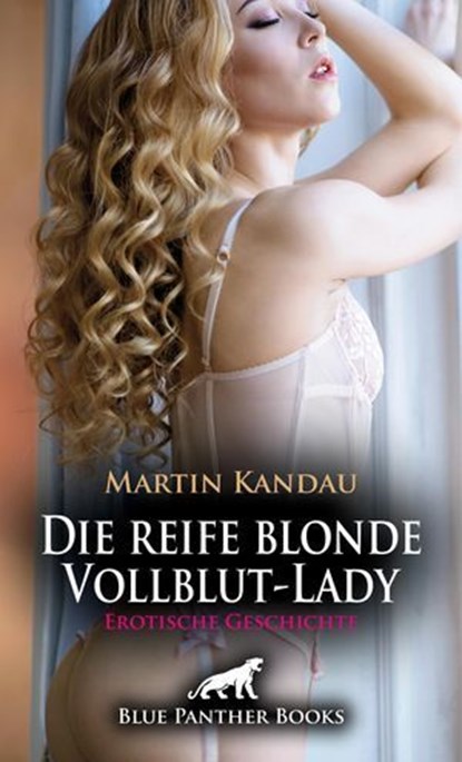 Die reife blonde Vollblut-Lady | Erotische Geschichte, Martin Kandau - Ebook - 9783756116782