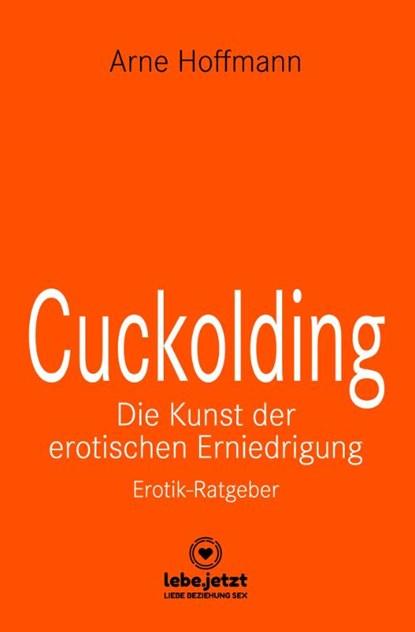 Cuckolding - Die Kunst der erotischen Erniedrigung | Erotischer Ratgeber, Arne Hoffmann - Gebonden - 9783756149001
