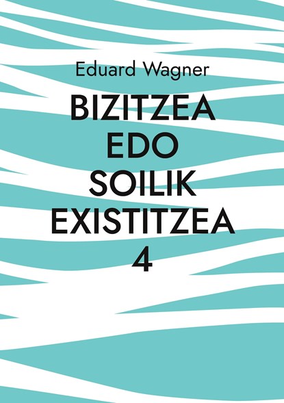 Bizitzea edo soilik existitzea 4, Eduard Wagner - Paperback - 9783756203949