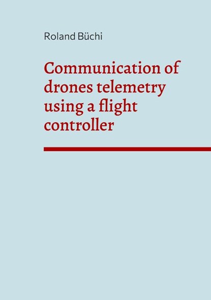 Communication of drones telemetry using a flight controller, BUCHI,  Roland - Paperback - 9783756204441