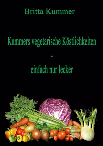 Kummers vegetarische Köstlichkeiten - einfach nur lecker, Britta Kummer - Paperback - 9783756206919