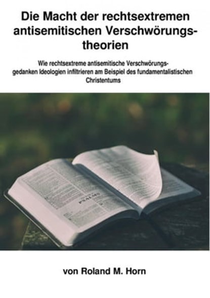 Die Macht der rechtsextremen Verschwörungstheorien: Wie rechtsextreme Verschwörungsgedanken Ideologien infiltrieren am Beispiel des fundamentalistischen Christentums, Roland M. Horn - Ebook - 9783756528998