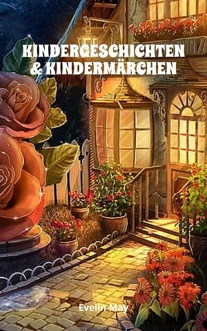KINDERGESCHICHTEN & KINDERMÄRCHEN Kurze Gute Nacht Geschichten und Vorlesegeschichten für Kinder zum Einschlafen, Märchen und Kurzgeschichten für Kinder zum Vorlesen oder Erzählen, Evelin May - Ebook - 9783756553709