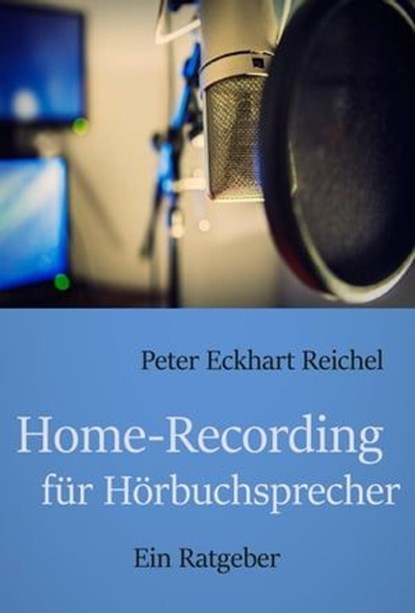 Home-Recording für Hörbuchsprecher, Peter Eckhart Reichel - Ebook - 9783756570157