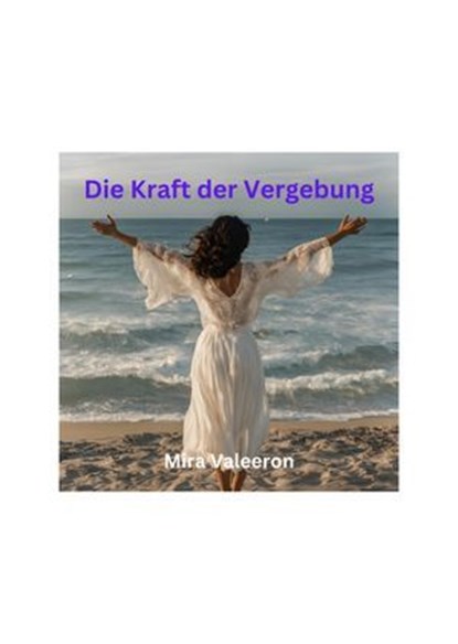 Die Kraft der Vergebung, Mira Valeeron - Ebook - 9783756589081