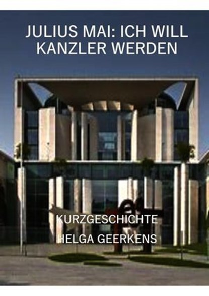 Julius Mai: Ich will Kanzler werden, Helga Geerkens - Ebook - 9783756593620