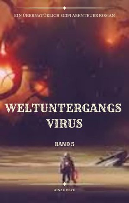 Weltuntergangs Virus:Übernatürlich Scifi Abenteuer(Band 5), Ainak Dlye - Ebook - 9783756596522