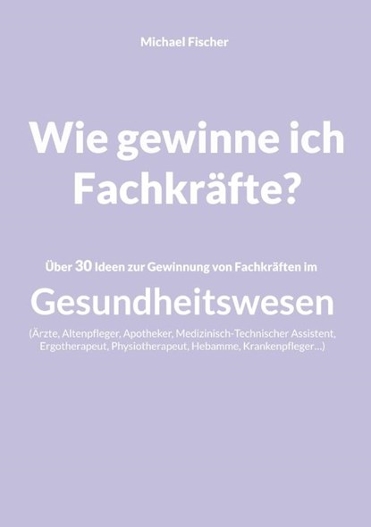 Wie gewinne ich Fachkräfte?, Michael Fischer - Paperback - 9783756857586