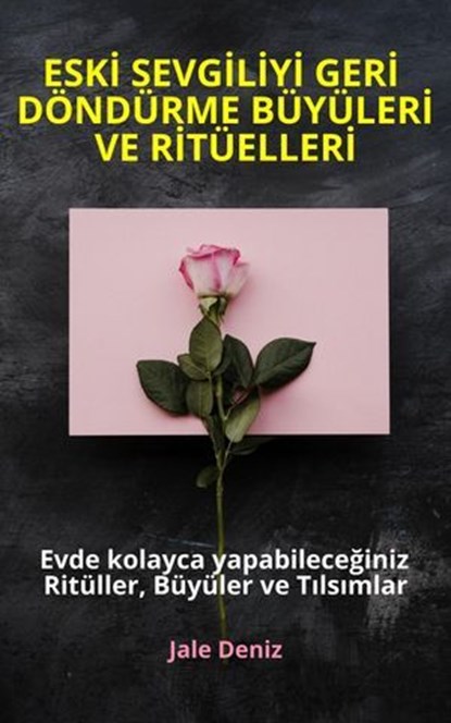 ESKİ SEVGİLİYİ GERİ DÖNDÜRME BÜYÜLERİ VE RİTÜELLERİ Evde yapabileceğiniz Ritüller, Büyüler ve Tılsımlar, Jale Deniz - Ebook - 9783757585068