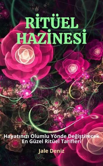 RİTÜEL HAZİNESİ Hayatınızı Olumlu Yönde Değiştirecek En Güzel ve Etkili Ritüel Tarifleri, Güllü Aşk Ritüeli, Jale Deniz - Ebook - 9783757585372