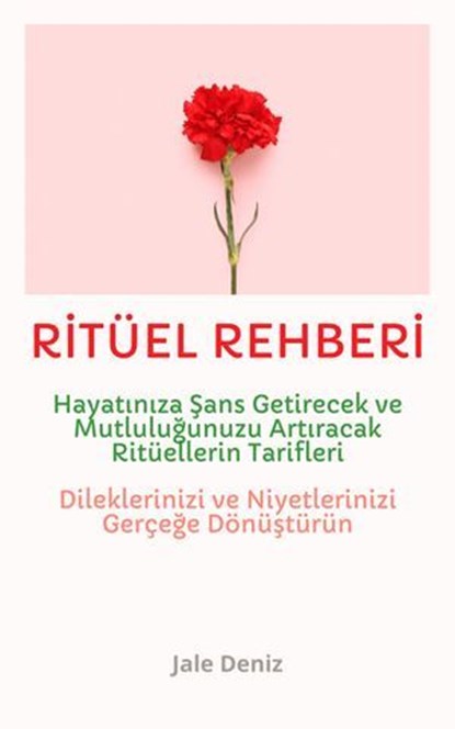 RİTÜEL REHBERİ: Hayatınıza Şans, Para, Ferahlık ve Huzur Getirecek Ritüellerin Tarifleri, Jale Deniz - Ebook - 9783757585518