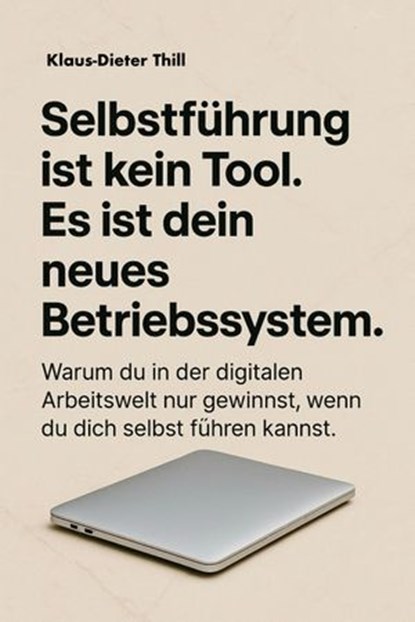 Selbstführung ist kein Tool. Es ist dein neues Betriebssystem., Klaus-Dieter Thill - Ebook - 9783757587598