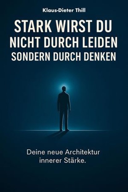 Stark wirst du nicht durch Leiden – Sondern durch Denken, Klaus-Dieter Thill - Ebook - 9783757588564