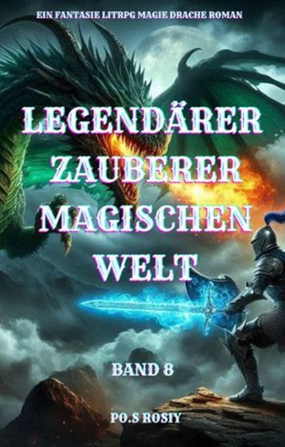 Legendärer Zauberer Magischen Welt:Ein Fantasie LitRPG Magie Drache Roman(Band 8), Po.S Rosiy - Ebook - 9783757588960