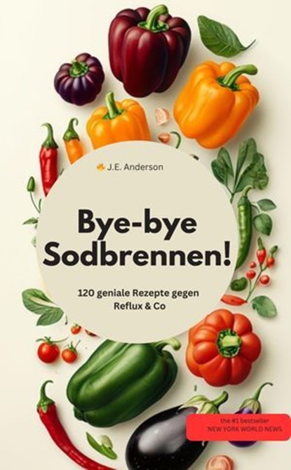 Bye-bye Sodbrennen! 120 geniale Rezepte gegen Reflux & Co, J.E. Anderson J.E. Anderson - Ebook - 9783757591847