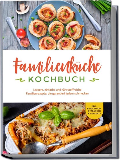 Familienküche Kochbuch: Leckere, einfache und nährstoffreiche Familienrezepte, die garantiert jedem schmecken - inkl. Fingerfood, Getränken & Desserts, Kerstin Langer - Paperback - 9783757601096