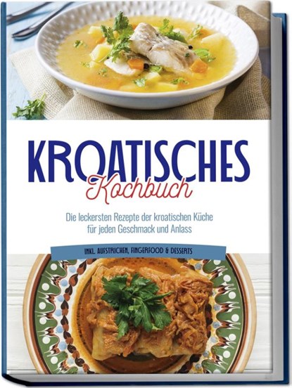 Kroatisches Kochbuch: Die leckersten Rezepte der kroatischen Küche für jeden Geschmack und Anlass | inkl. Aufstrichen, Fingerfood & Desserts, Petra Novak - Paperback - 9783757601942