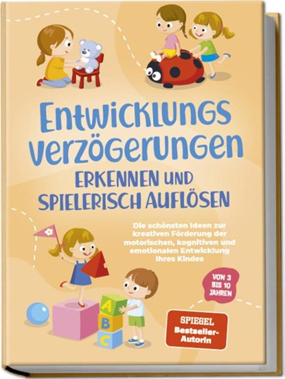 Entwicklungsverzögerungen erkennen und spielerisch auflösen: Die schönsten Ideen zur kreativen Förderung der motorischen, kognitiven und emotionalen Entwicklung Ihres Kindes | von 3 bis 10 Jahren, Lorena Schönfeld - Paperback - 9783757602475