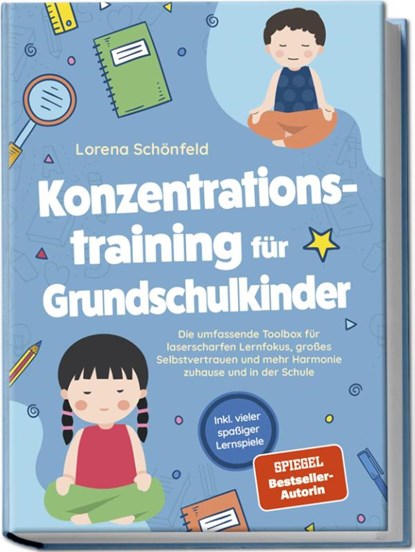 Konzentrationstraining für Grundschulkinder: Die umfassende Toolbox für laserscharfen Lernfokus, großes Selbstvertrauen und mehr Harmonie zuhause und in der Schule - inkl. vieler spaßiger Lernspiele, Lorena Schönfeld - Paperback - 9783757602758