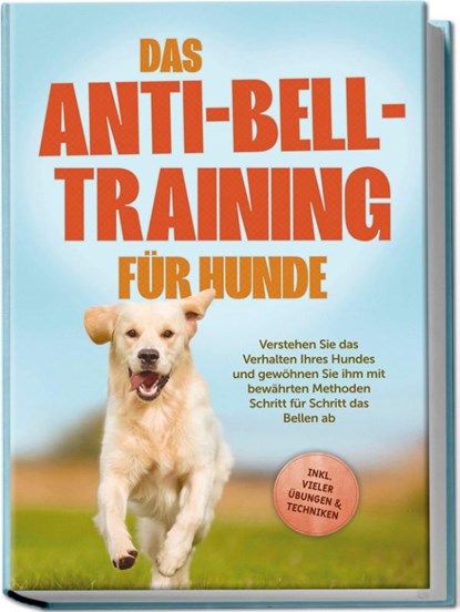 Das Anti-Bell-Training für Hunde: Verstehen Sie das Verhalten Ihres Hundes und gewöhnen Sie ihm mit bewährten Methoden Schritt für Schritt das Bellen ab - inkl. vieler Übungen & Techniken, Joshua Pastorek - Paperback - 9783757602789