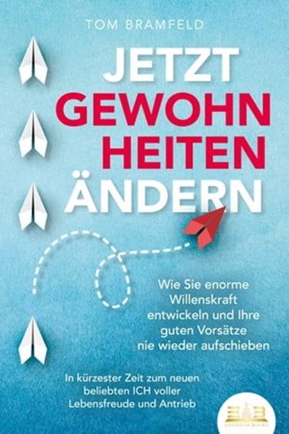 JETZT GEWOHNHEITEN ÄNDERN: Wie Sie enorme Selbstdisziplin entwickeln und Ihre guten Vorsätze nie wieder aufschieben – In kürzester Zeit zum neuen beliebten ICH voller Willenskraft und Motivation, Tom Bramfeld - Ebook - 9783757602994
