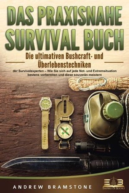 DAS PRAXISNAHE SURVIVAL BUCH: Die ultimativen Bushcraft- und Überlebenstechniken der Survivalexperten – Wie Sie sich auf jede Not- und Extremsituation bestens vorbereiten und diese souverän meistern, Andrew Bramstone - Ebook - 9783757605841