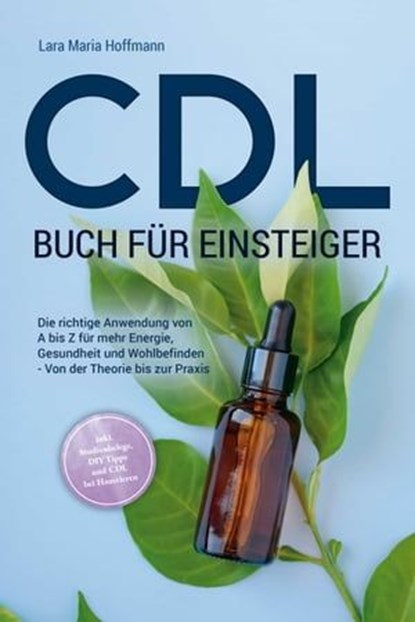 CDL Buch für Einsteiger: Die richtige Anwendung von A bis Z für mehr Energie, Gesundheit und Wohlbefinden - Von der Theorie bis zur Praxis - inkl. Studienbelege, DIY Tipps und CDL bei Haustieren, Lara Maria Hoffmann - Ebook - 9783757605902