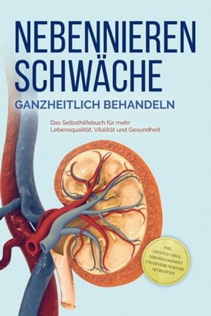Nebennierenschwäche ganzheitlich behandeln: Das Selbsthilfebuch für mehr Lebensqualität, Vitalität und Gesundheit - inkl. Lifestyle-Check, Stressmanagement und Ernährungsguide mit Rezepten, Andreas Neumann - Ebook - 9783757605933