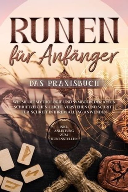 Runen für Anfänger - Das Praxisbuch: Wie Sie die Mythologie und Symbolik der alten Schriftzeichen leicht verstehen und Schritt für Schritt in Ihrem Alltag anwenden - inkl. Anleitung zum Runenstellen, Sophia Waldeck - Ebook - 9783757606022