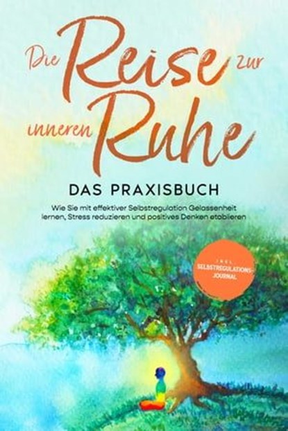 Die Reise zur inneren Ruhe - Das Praxisbuch: Wie Sie mit effektiver Selbstregulation Gelassenheit lernen, Stress reduzieren und positives Denken etablieren - inkl. Selbstregulations-Journal, Alexander Pipetz - Ebook - 9783757606336