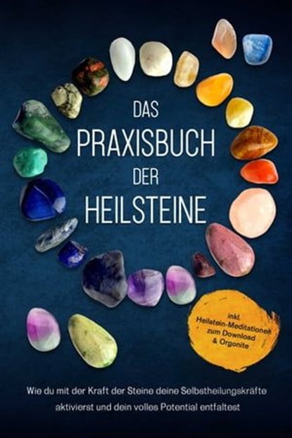 Das Praxisbuch der Heilsteine: Wie du mit der Kraft der Steine deine Selbstheilungskräfte aktivierst und dein volles Potential entfaltest - inkl. Heilstein-Meditationen zum Download & Orgonite, Milea Groninger - Ebook - 9783757606633