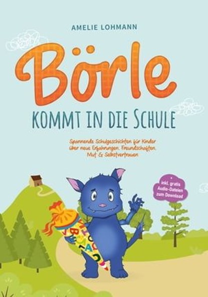 Börle kommt in die Schule: Spannende Schulgeschichten für Kinder über neue Erfahrungen, Freundschaften, Mut & Selbstvertrauen - inkl. gratis Audio-Dateien zum Download, Amelie Lohmann - Ebook - 9783757606855