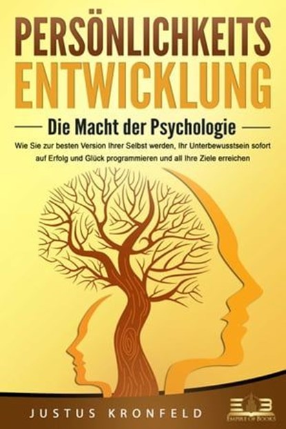 PERSÖNLICHKEITSENTWICKLUNG - Die Macht der Psychologie: Wie Sie zur besten Version Ihrer selbst werden, Ihr Unterbewusstsein sofort auf Erfolg und Glück programmieren und all Ihre Ziele erreichen, Justus Kronfeld - Ebook - 9783757607326