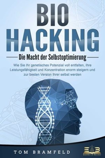 BIOHACKING - Die Macht der Selbstoptimierung: Wie Sie Ihr genetisches Potenzial voll entfalten, Ihre Leistungsfähigkeit und Konzentration enorm steigern und zur besten Version Ihrer selbst werden, Tom Bramfeld - Ebook - 9783757607494