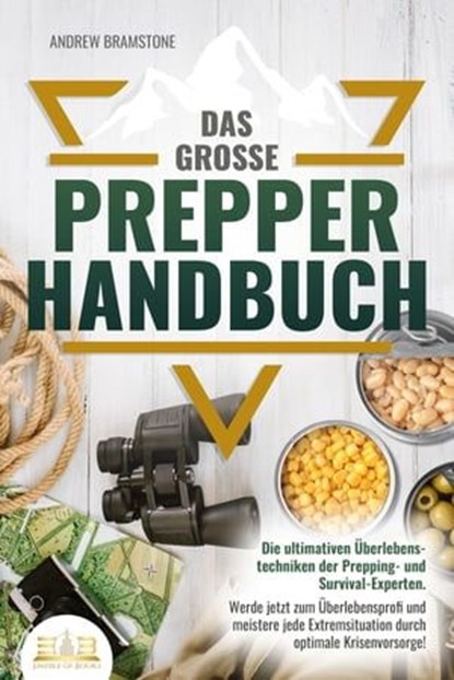 Das große PREPPER HANDBUCH: Die ultimativen Überlebenstechniken der Prepping- und Survival-Experten. Werde jetzt zum Überlebensprofi und meistere jede Extremsituation durch optimale Krisenvorsorge!, Andrew Bramstone - Ebook - 9783757607500