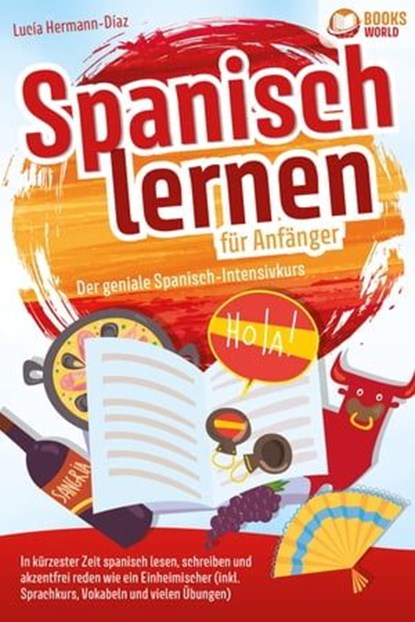 Spanisch lernen für Anfänger - Der geniale Spanisch-Intensivkurs: In kürzester Zeit spanisch lesen, schreiben und akzentfrei reden wie ein Einheimischer (inkl. Sprachkurs, Vokabeln & vielen Übungen), Lucia Herrmann-Diaz - Ebook - 9783757607562