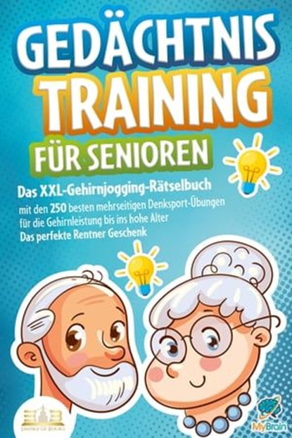 Gedächtnistraining für Senioren: Das XXL-Gehirnjogging-Rätselbuch mit den 250 besten mehrseitigen Denksport-Übungen für die Gehirnleistung bis ins hohe Alter - Das perfekte Rentner Geschenk, My Brain - Ebook - 9783757607975