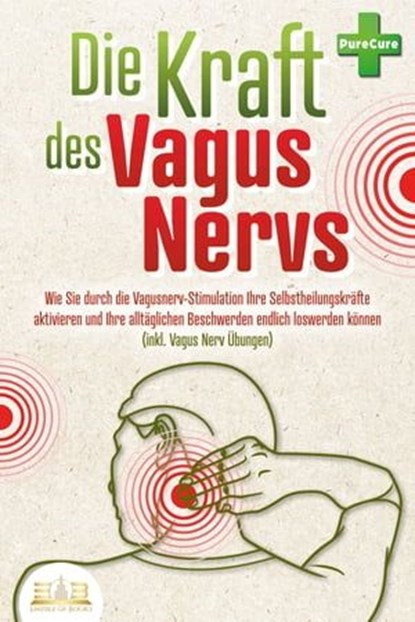 Die Kraft des Vagus Nervs: Wie Sie durch die Vagusnerv-Stimulation Ihre Selbstheilungskräfte aktivieren und Ihre alltäglichen Beschwerden endlich loswerden können (inkl. Vagus Nerv Übungen), Pure Cure - Ebook - 9783757608095