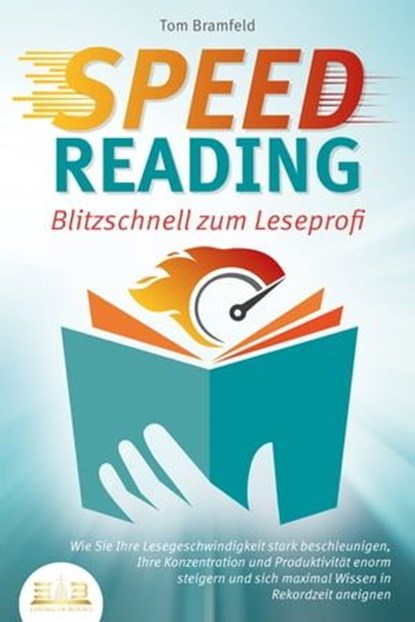 SPEED READING - Blitzschnell zum Leseprofi: Wie Sie Ihre Lesegeschwindigkeit stark beschleunigen, Ihre Konzentration und Produktivität enorm steigern und sich maximal Wissen in Rekordzeit aneignen, Tom Bramfeld - Ebook - 9783757608156
