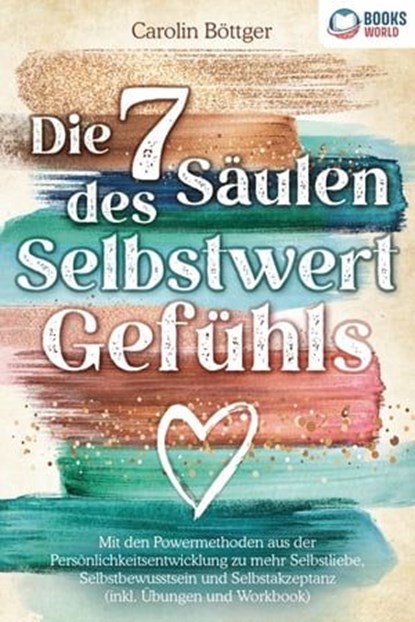 Die 7 Säulen des Selbstwertgefühls: Mit den Powermethoden aus der Persönlichkeitsentwicklung zu mehr Selbstliebe, Selbstbewusstsein und Selbstakzeptanz (inkl. Übungen und Workbook), Carolin Böttger - Ebook - 9783757608538