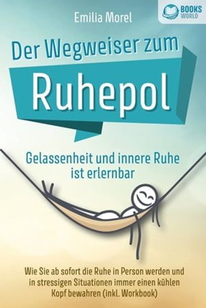 Der Wegweiser zum Ruhepol - Gelassenheit und innere Ruhe ist erlernbar: Wie Sie ab sofort die Ruhe in Person werden und in stressigen Situationen immer einen kühlen Kopf bewahren (inkl. Workbook), Emilia Morel - Ebook - 9783757608552
