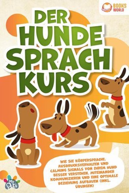 Der Hunde Sprachkurs: Wie Sie Körpersprache, Ausdrucksverhalten und Calming Signals von Ihrem Hund besser verstehen, miteinander kommunizieren und eine optimale Beziehung aufbauen (inkl. Übungen), My Pets - Ebook - 9783757608651