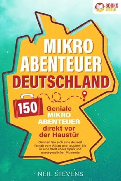 Mikroabenteuer Deutschland - 150 geniale Mikroabenteuer direkt vor der Haustür: Gönnen Sie sich eine Auszeit fernab vom Alltag und tauchen Sie in eine Welt voller Spaß und unvergesslicher Momente ein, Neil Stevens - Ebook - 9783757608675