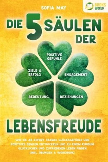 Die 5 Säulen der Lebensfreude: Wie Sie ab sofort starke Glücksgefühle und positives Denken entwickeln und zu einem rundum glücklichen und zufriedenen Leben finden (inkl. Übungen & Workbook), Sofia May - Ebook - 9783757608705