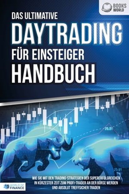 Das ultimative DAYTRADING FÜR EINSTEIGER Handbuch: Wie Sie mit den Trading-Strategien der Supererfolgreichen in kürzester Zeit zum Profi-Trader an der Börse werden und absolut treffsicher traden, World of Finance - Ebook - 9783757608774