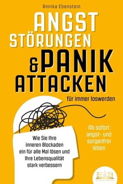 ANGSTSTÖRUNGEN & PANIKATTACKEN für immer loswerden - Ab sofort angst- und sorgenfrei leben: Wie Sie Ihre inneren Blockaden ein für alle Mal lösen und Ihre Lebensqualität stark verbessern, Annika Ebenstein - Ebook - 9783757608859