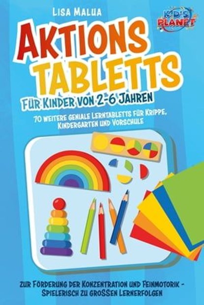 Aktionstabletts für Kinder von 2-6 Jahren: 70 weitere geniale Lerntabletts für Krippe, Kindergarten und Vorschule zur Förderung der Konzentration und Feinmotorik - Spielerisch zu großen Lernerfolgen, Lisa Malua - Ebook - 9783757609061
