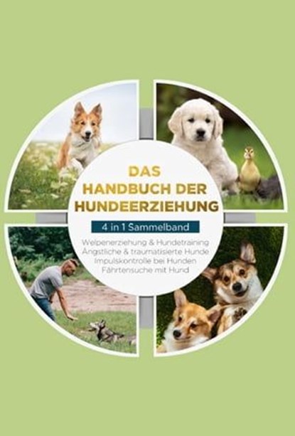 Das Handbuch der Hundeerziehung - 4 in 1 Sammelband: Impulskontrolle bei Hunden | Welpenerziehung & Hundetraining | Ängstliche & traumatisierte Hunde | Fährtensuche mit Hund, Alexander Gietzen - Ebook - 9783757609412