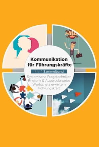 Kommunikation für Führungskräfte - 4 in 1 Sammelband: Wortschatz erweitern | Systemische Fragetechniken | Rhetorik & Ausdrucksweise | Führungskraft, Matthias Vohs - Ebook - 9783757609504